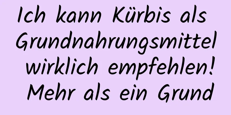 Ich kann Kürbis als Grundnahrungsmittel wirklich empfehlen! Mehr als ein Grund