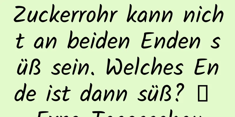 Zuckerrohr kann nicht an beiden Enden süß sein. Welches Ende ist dann süß? ｜ Expo-Tagesschau
