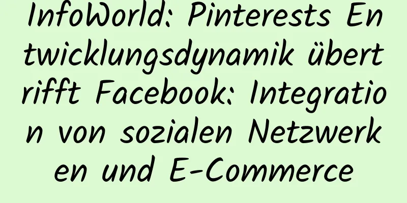 InfoWorld: Pinterests Entwicklungsdynamik übertrifft Facebook: Integration von sozialen Netzwerken und E-Commerce