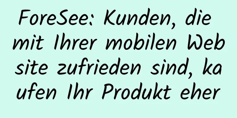ForeSee: Kunden, die mit Ihrer mobilen Website zufrieden sind, kaufen Ihr Produkt eher