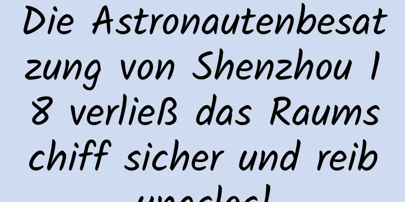 Die Astronautenbesatzung von Shenzhou 18 verließ das Raumschiff sicher und reibungslos!