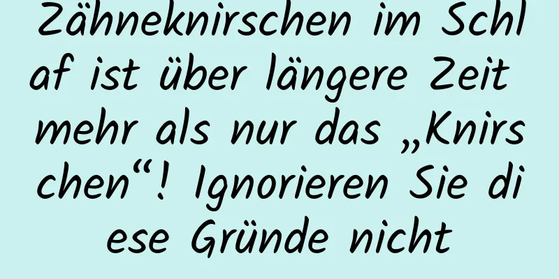 Zähneknirschen im Schlaf ist über längere Zeit mehr als nur das „Knirschen“! Ignorieren Sie diese Gründe nicht
