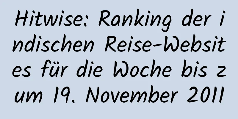 Hitwise: Ranking der indischen Reise-Websites für die Woche bis zum 19. November 2011
