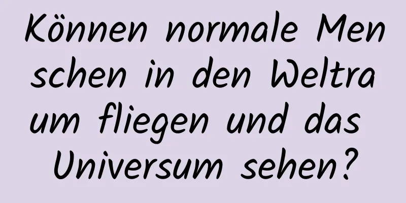 Können normale Menschen in den Weltraum fliegen und das Universum sehen?