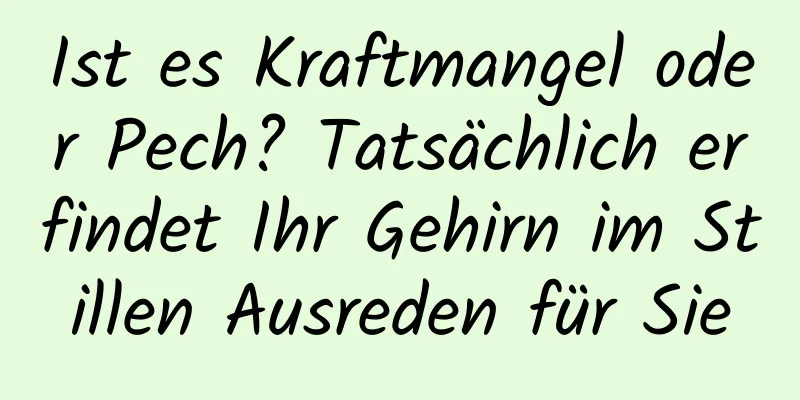 Ist es Kraftmangel oder Pech? Tatsächlich erfindet Ihr Gehirn im Stillen Ausreden für Sie