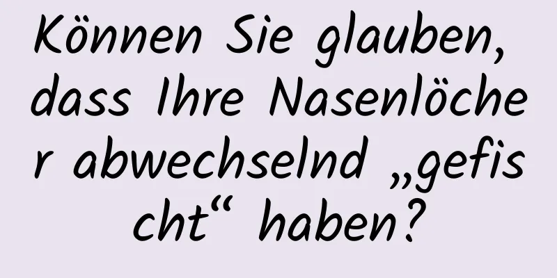 Können Sie glauben, dass Ihre Nasenlöcher abwechselnd „gefischt“ haben?