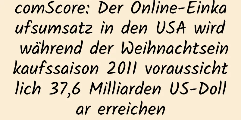 comScore: Der Online-Einkaufsumsatz in den USA wird während der Weihnachtseinkaufssaison 2011 voraussichtlich 37,6 Milliarden US-Dollar erreichen
