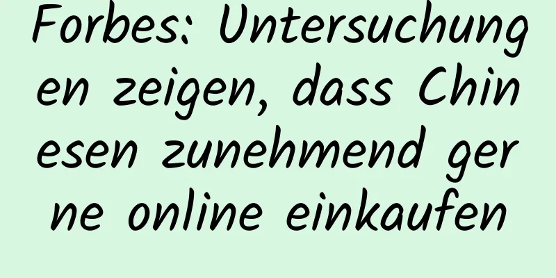 Forbes: Untersuchungen zeigen, dass Chinesen zunehmend gerne online einkaufen