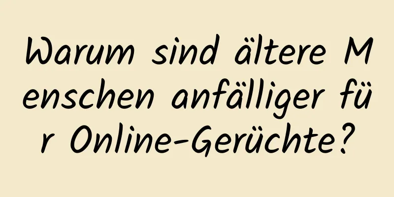 Warum sind ältere Menschen anfälliger für Online-Gerüchte?