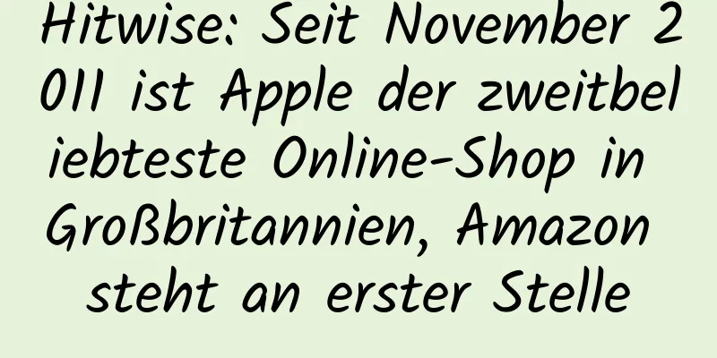 Hitwise: Seit November 2011 ist Apple der zweitbeliebteste Online-Shop in Großbritannien, Amazon steht an erster Stelle