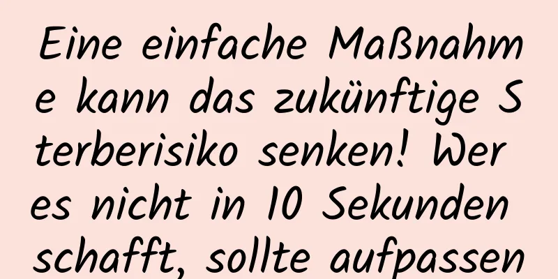 Eine einfache Maßnahme kann das zukünftige Sterberisiko senken! Wer es nicht in 10 Sekunden schafft, sollte aufpassen