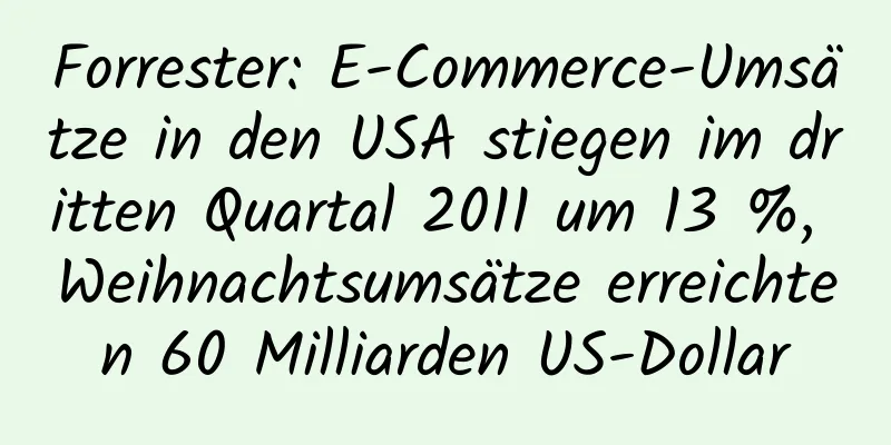 Forrester: E-Commerce-Umsätze in den USA stiegen im dritten Quartal 2011 um 13 %, Weihnachtsumsätze erreichten 60 Milliarden US-Dollar