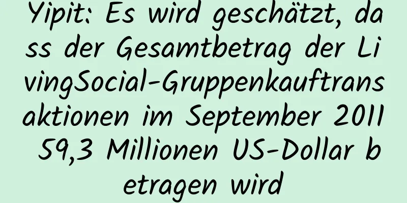 Yipit: Es wird geschätzt, dass der Gesamtbetrag der LivingSocial-Gruppenkauftransaktionen im September 2011 59,3 Millionen US-Dollar betragen wird