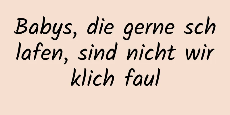 Babys, die gerne schlafen, sind nicht wirklich faul