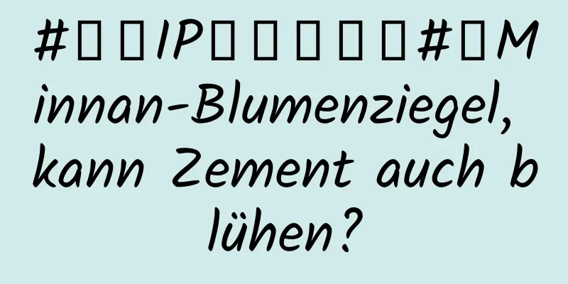 #千万IP创科学热门#丨Minnan-Blumenziegel, kann Zement auch blühen?