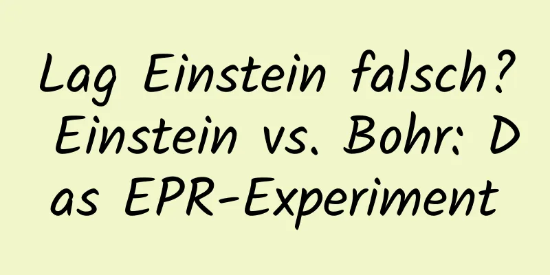 Lag Einstein falsch? Einstein vs. Bohr: Das EPR-Experiment