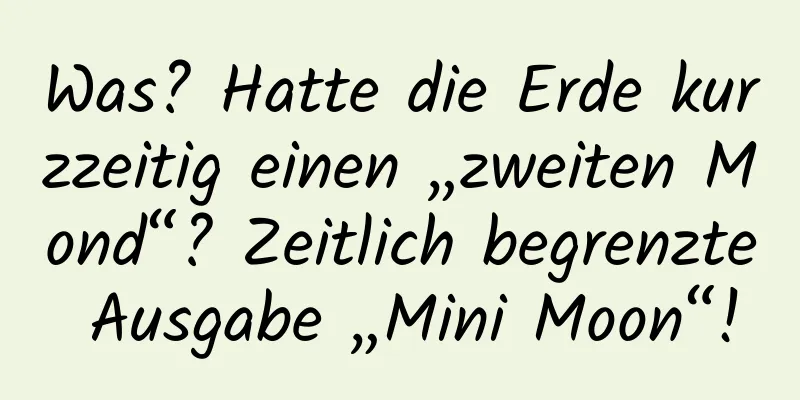 Was? Hatte die Erde kurzzeitig einen „zweiten Mond“? Zeitlich begrenzte Ausgabe „Mini Moon“!