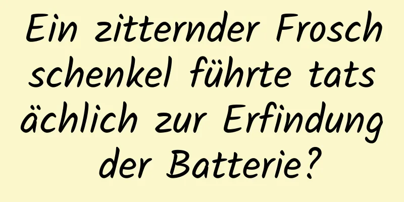 Ein zitternder Froschschenkel führte tatsächlich zur Erfindung der Batterie?
