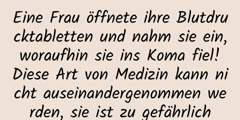 Eine Frau öffnete ihre Blutdrucktabletten und nahm sie ein, woraufhin sie ins Koma fiel! Diese Art von Medizin kann nicht auseinandergenommen werden, sie ist zu gefährlich