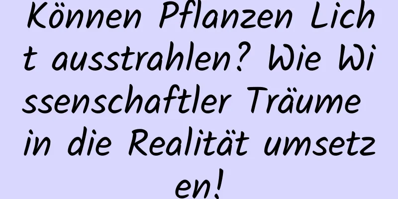 Können Pflanzen Licht ausstrahlen? Wie Wissenschaftler Träume in die Realität umsetzen!
