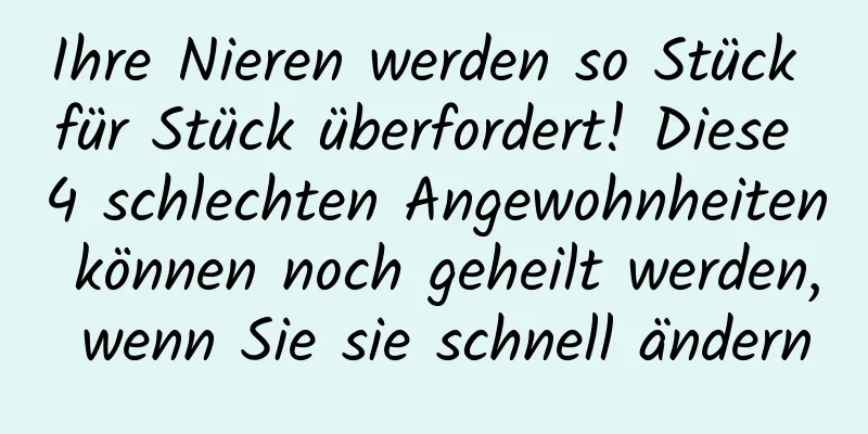 Ihre Nieren werden so Stück für Stück überfordert! Diese 4 schlechten Angewohnheiten können noch geheilt werden, wenn Sie sie schnell ändern