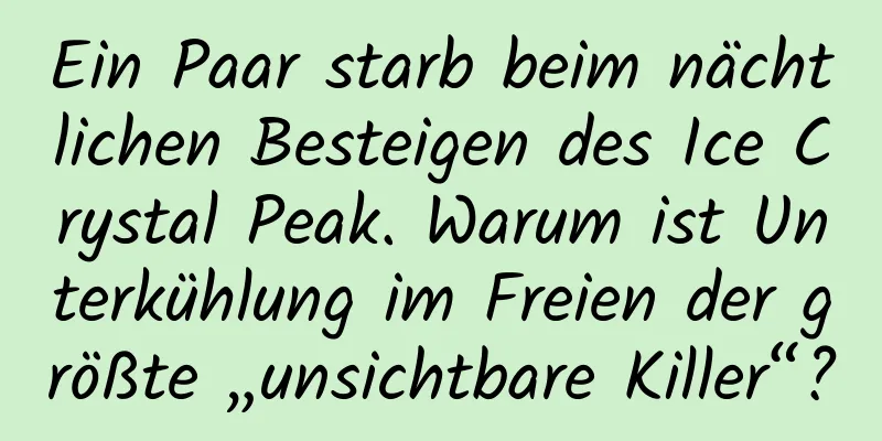 Ein Paar starb beim nächtlichen Besteigen des Ice Crystal Peak. Warum ist Unterkühlung im Freien der größte „unsichtbare Killer“?