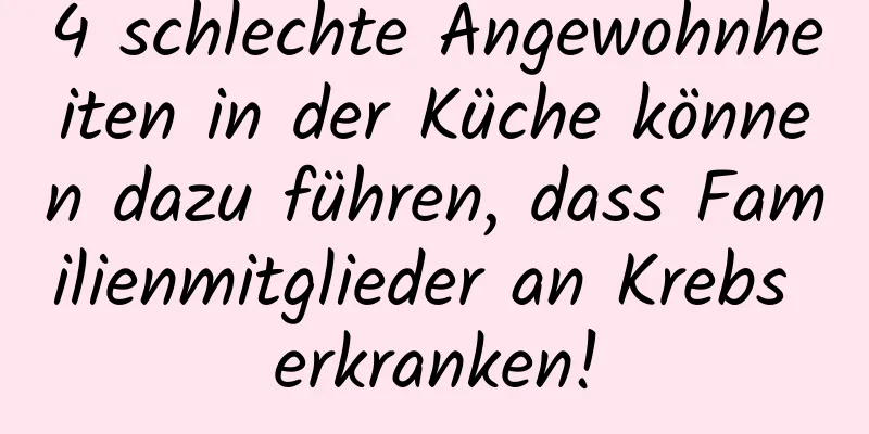 4 schlechte Angewohnheiten in der Küche können dazu führen, dass Familienmitglieder an Krebs erkranken!