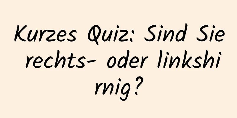 Kurzes Quiz: Sind Sie rechts- oder linkshirnig?