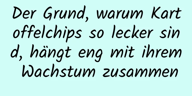 Der Grund, warum Kartoffelchips so lecker sind, hängt eng mit ihrem Wachstum zusammen