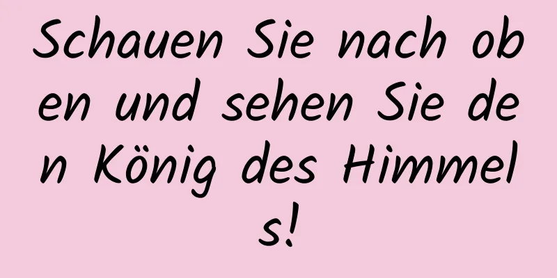 Schauen Sie nach oben und sehen Sie den König des Himmels!