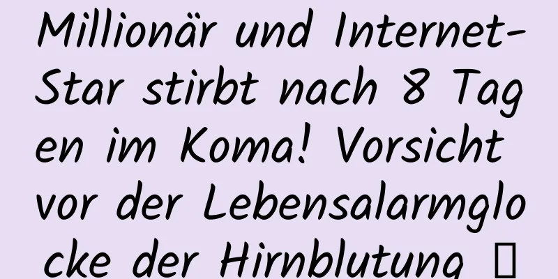 Millionär und Internet-Star stirbt nach 8 Tagen im Koma! Vorsicht vor der Lebensalarmglocke der Hirnblutung →