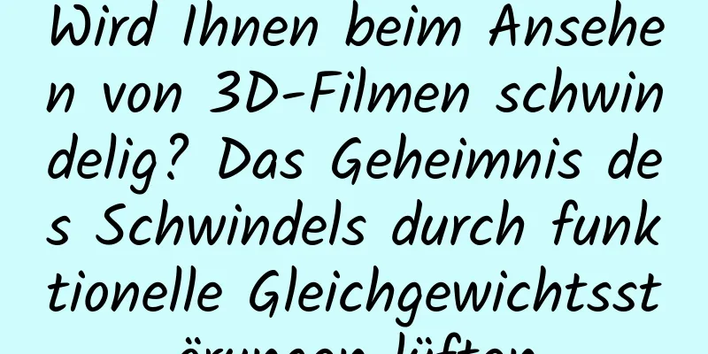 Wird Ihnen beim Ansehen von 3D-Filmen schwindelig? Das Geheimnis des Schwindels durch funktionelle Gleichgewichtsstörungen lüften