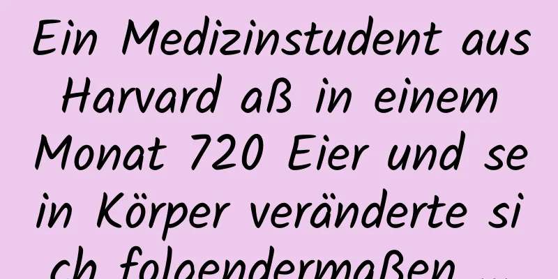 Ein Medizinstudent aus Harvard aß in einem Monat 720 Eier und sein Körper veränderte sich folgendermaßen ...