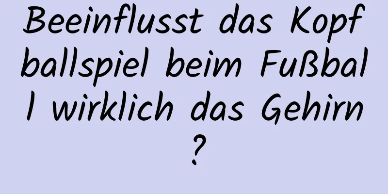Beeinflusst das Kopfballspiel beim Fußball wirklich das Gehirn?