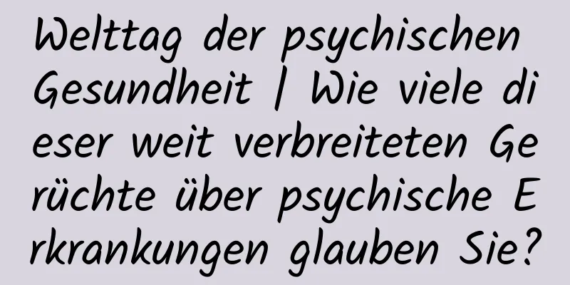 Welttag der psychischen Gesundheit | Wie viele dieser weit verbreiteten Gerüchte über psychische Erkrankungen glauben Sie?