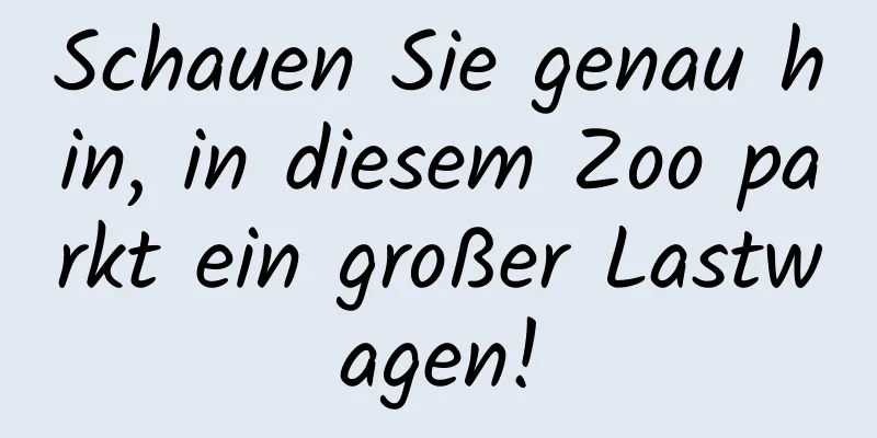 Schauen Sie genau hin, in diesem Zoo parkt ein großer Lastwagen!
