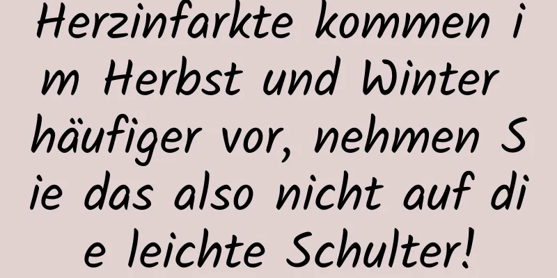 Herzinfarkte kommen im Herbst und Winter häufiger vor, nehmen Sie das also nicht auf die leichte Schulter!