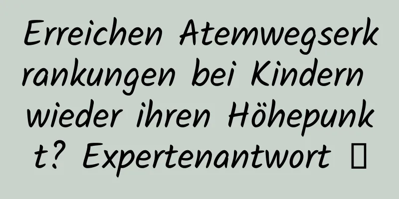 Erreichen Atemwegserkrankungen bei Kindern wieder ihren Höhepunkt? Expertenantwort →