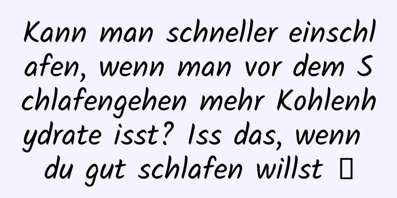Kann man schneller einschlafen, wenn man vor dem Schlafengehen mehr Kohlenhydrate isst? Iss das, wenn du gut schlafen willst →