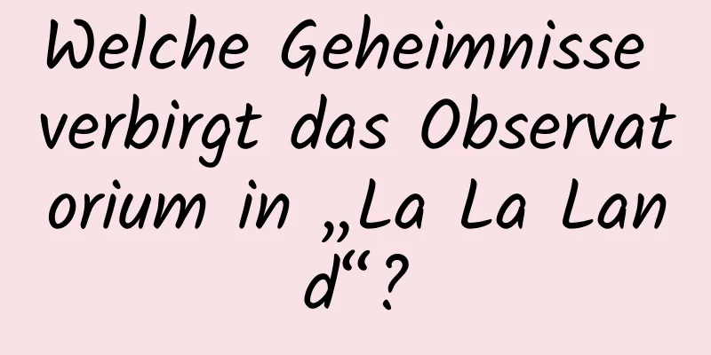 Welche Geheimnisse verbirgt das Observatorium in „La La Land“?
