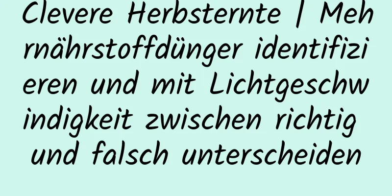 Clevere Herbsternte | Mehrnährstoffdünger identifizieren und mit Lichtgeschwindigkeit zwischen richtig und falsch unterscheiden