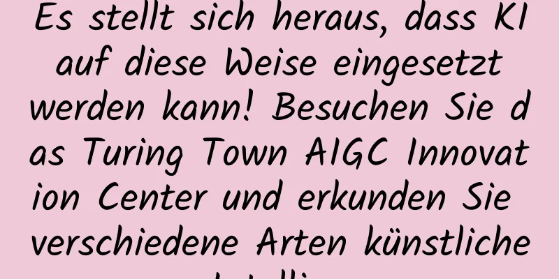 Es stellt sich heraus, dass KI auf diese Weise eingesetzt werden kann! Besuchen Sie das Turing Town AIGC Innovation Center und erkunden Sie verschiedene Arten künstlicher Intelligenz