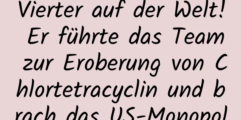 Vierter auf der Welt! Er führte das Team zur Eroberung von Chlortetracyclin und brach das US-Monopol