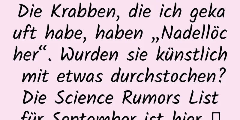 Die Krabben, die ich gekauft habe, haben „Nadellöcher“. Wurden sie künstlich mit etwas durchstochen? Die Science Rumors List für September ist hier →