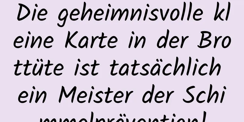Die geheimnisvolle kleine Karte in der Brottüte ist tatsächlich ein Meister der Schimmelprävention!