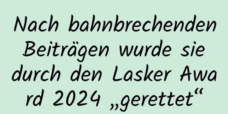 Nach bahnbrechenden Beiträgen wurde sie durch den Lasker Award 2024 „gerettet“