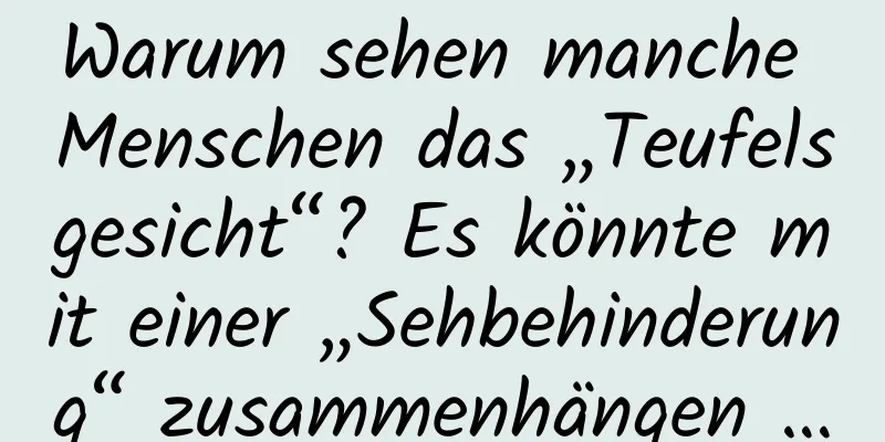Warum sehen manche Menschen das „Teufelsgesicht“? Es könnte mit einer „Sehbehinderung“ zusammenhängen …