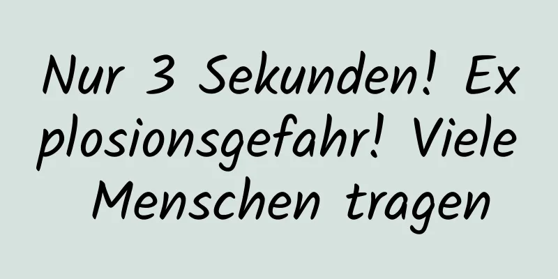 Nur 3 Sekunden! Explosionsgefahr! Viele Menschen tragen