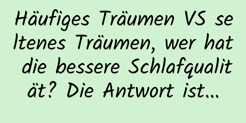 Häufiges Träumen VS seltenes Träumen, wer hat die bessere Schlafqualität? Die Antwort ist...