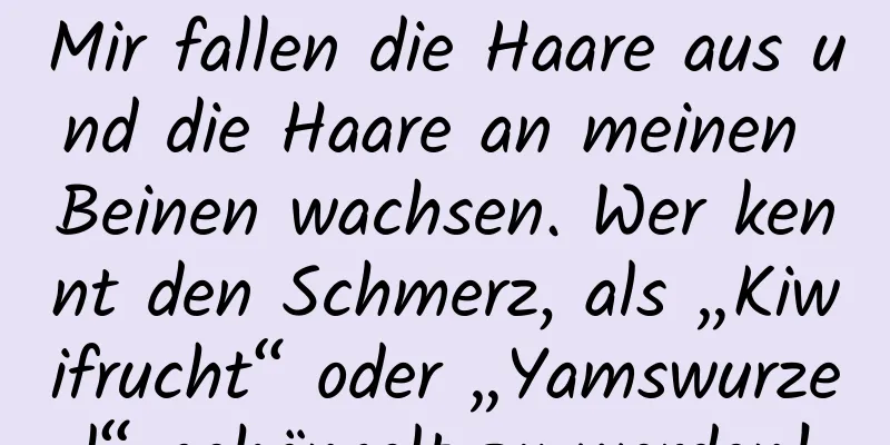 Mir fallen die Haare aus und die Haare an meinen Beinen wachsen. Wer kennt den Schmerz, als „Kiwifrucht“ oder „Yamswurzel“ gehänselt zu werden!